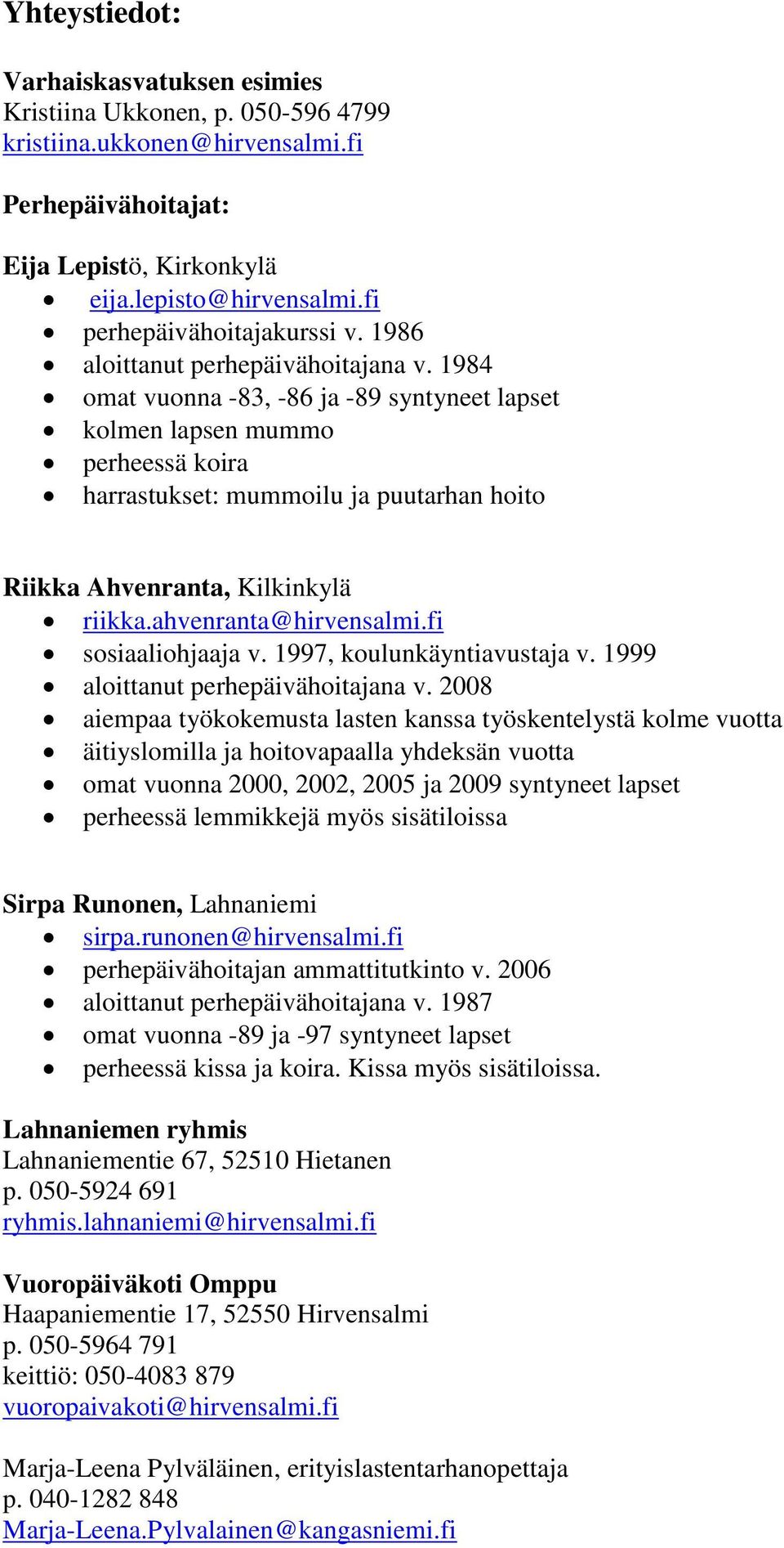 1984 omat vuonna -83, -86 ja -89 syntyneet lapset kolmen lapsen mummo perheessä koira harrastukset: mummoilu ja puutarhan hoito Riikka Ahvenranta, Kilkinkylä riikka.ahvenranta@hirvensalmi.