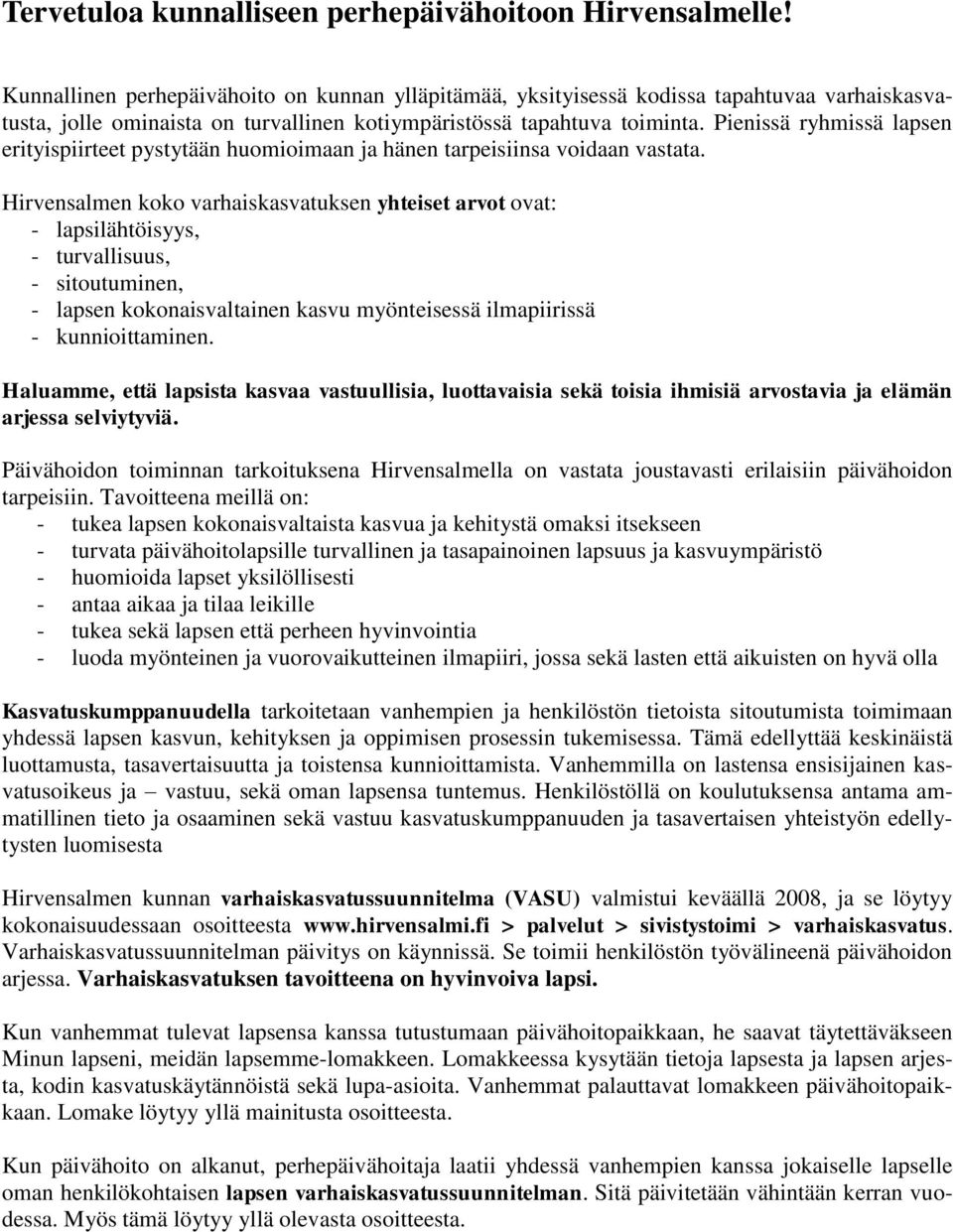 Pienissä ryhmissä lapsen erityispiirteet pystytään huomioimaan ja hänen tarpeisiinsa voidaan vastata.
