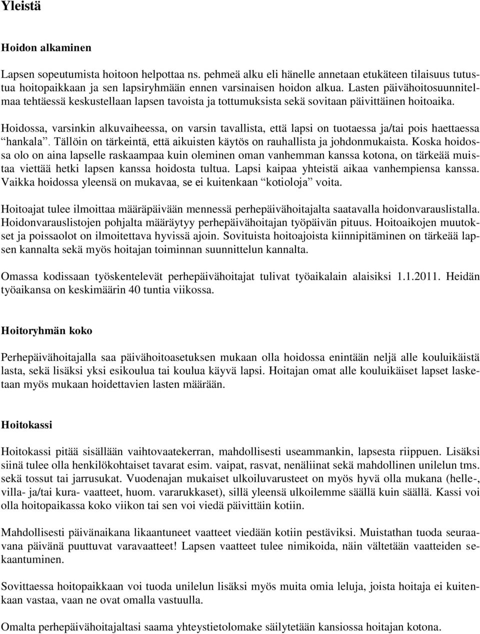 Hoidossa, varsinkin alkuvaiheessa, on varsin tavallista, että lapsi on tuotaessa ja/tai pois haettaessa hankala. Tällöin on tärkeintä, että aikuisten käytös on rauhallista ja johdonmukaista.