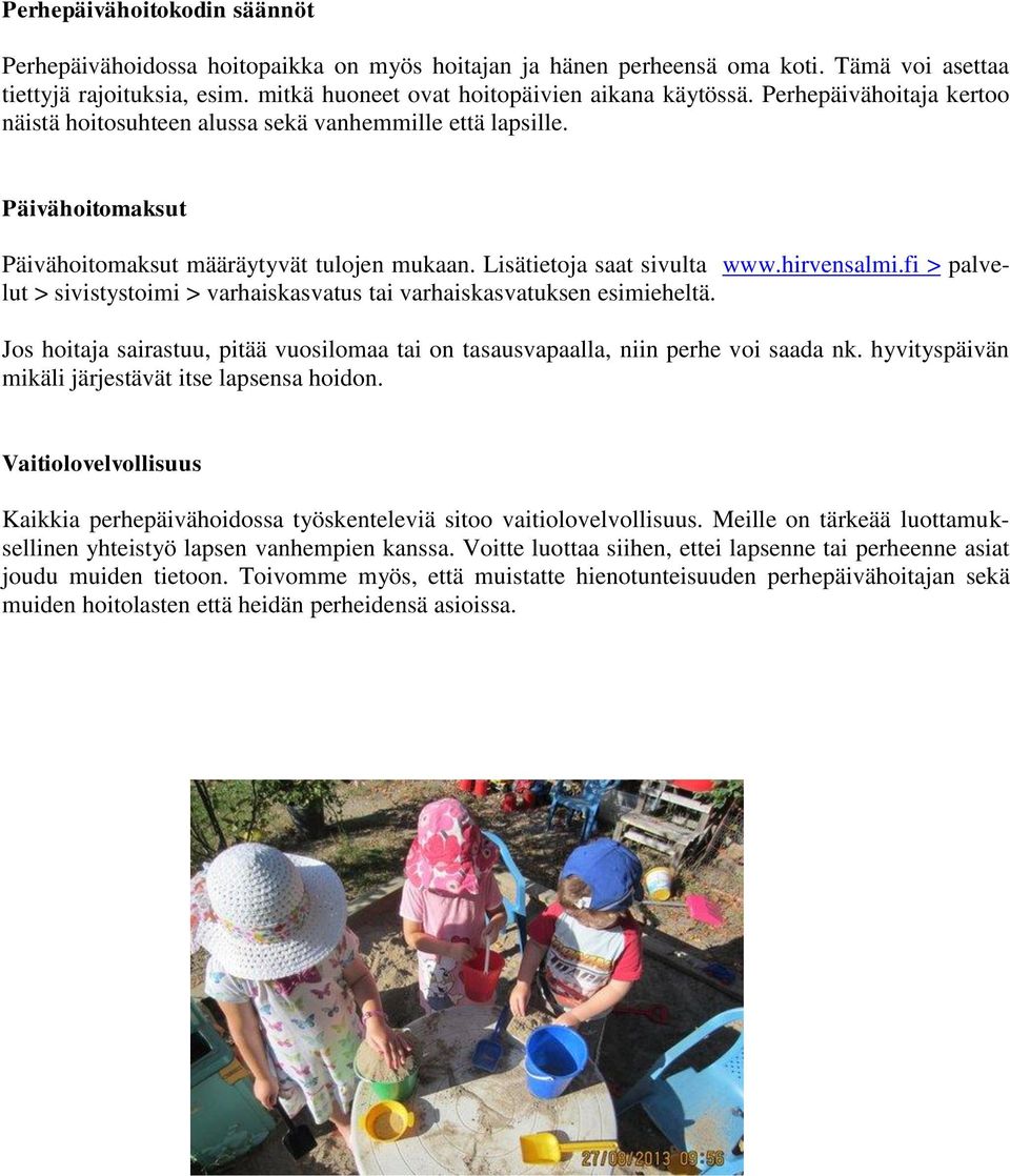 fi > palvelut > sivistystoimi > varhaiskasvatus tai varhaiskasvatuksen esimieheltä. Jos hoitaja sairastuu, pitää vuosilomaa tai on tasausvapaalla, niin perhe voi saada nk.