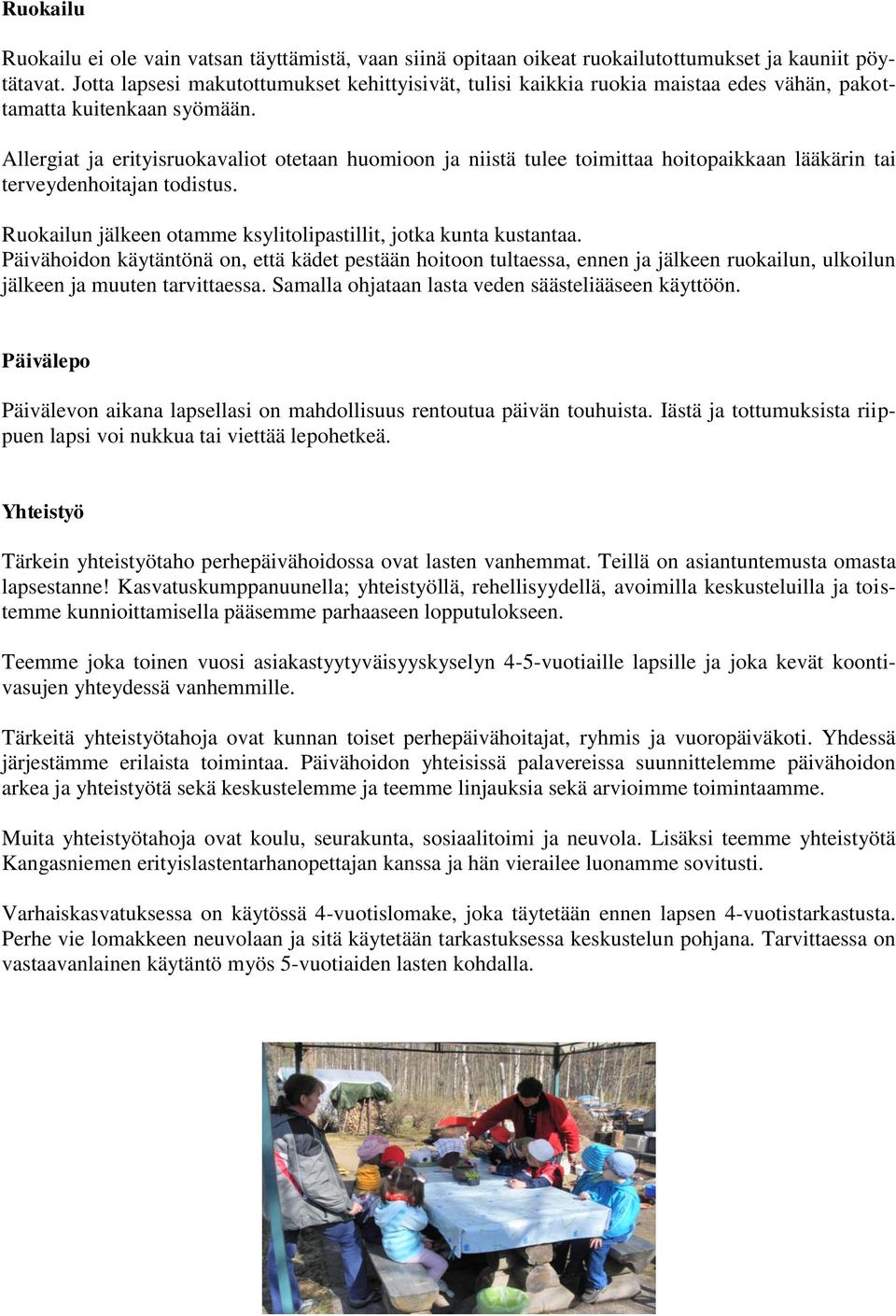 Allergiat ja erityisruokavaliot otetaan huomioon ja niistä tulee toimittaa hoitopaikkaan lääkärin tai terveydenhoitajan todistus. Ruokailun jälkeen otamme ksylitolipastillit, jotka kunta kustantaa.