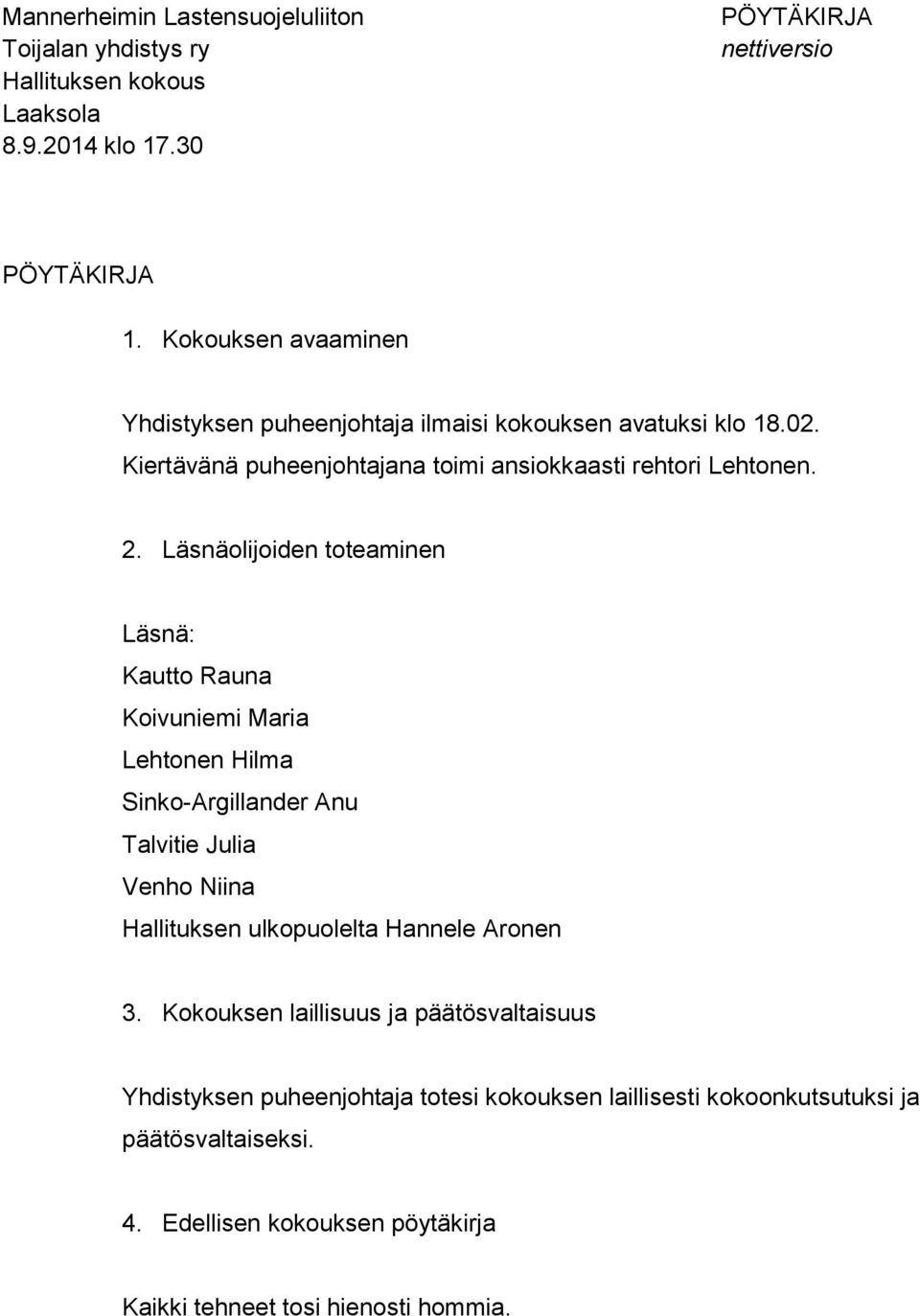 Läsnäolijoiden toteaminen Läsnä: Kautto Rauna Koivuniemi Maria Lehtonen Hilma Sinko-Argillander Anu Talvitie Julia Venho Niina Hallituksen ulkopuolelta Hannele