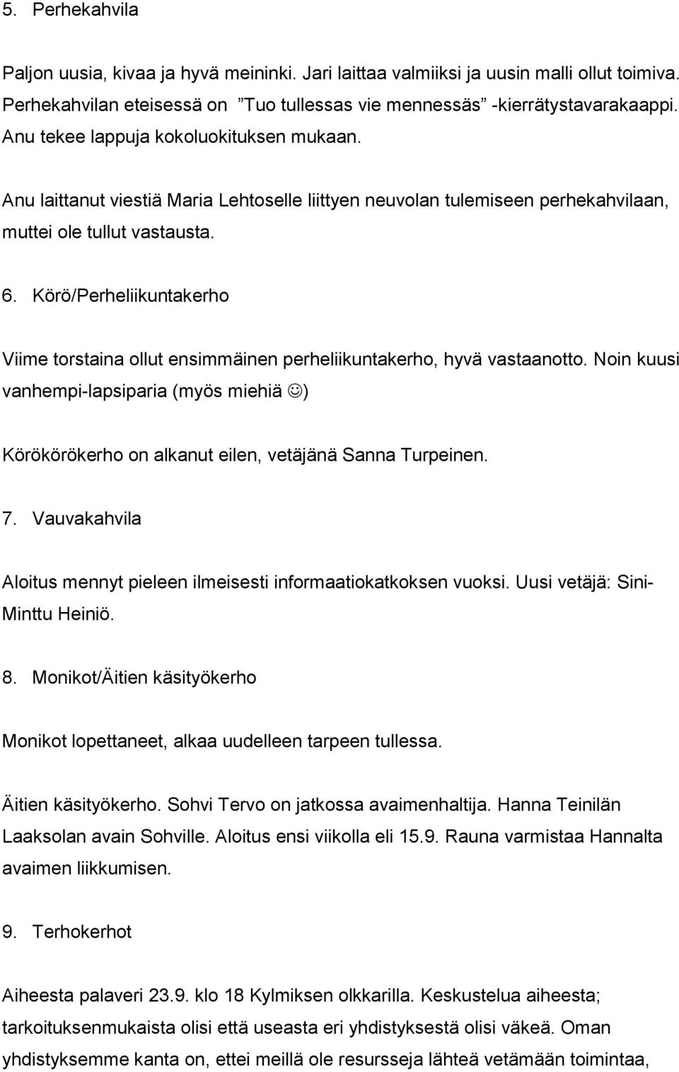 Körö/Perheliikuntakerho Viime torstaina ollut ensimmäinen perheliikuntakerho, hyvä vastaanotto. Noin kuusi vanhempi-lapsiparia (myös miehiä ) Körökörökerho on alkanut eilen, vetäjänä Sanna Turpeinen.
