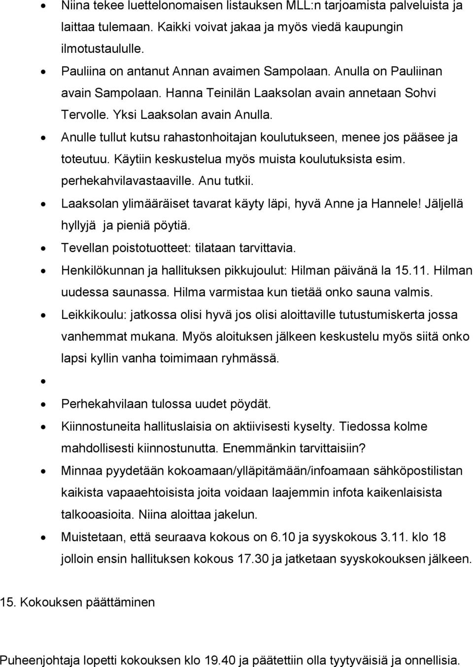 Anulle tullut kutsu rahastonhoitajan koulutukseen, menee jos pääsee ja toteutuu. Käytiin keskustelua myös muista koulutuksista esim. perhekahvilavastaaville. Anu tutkii.