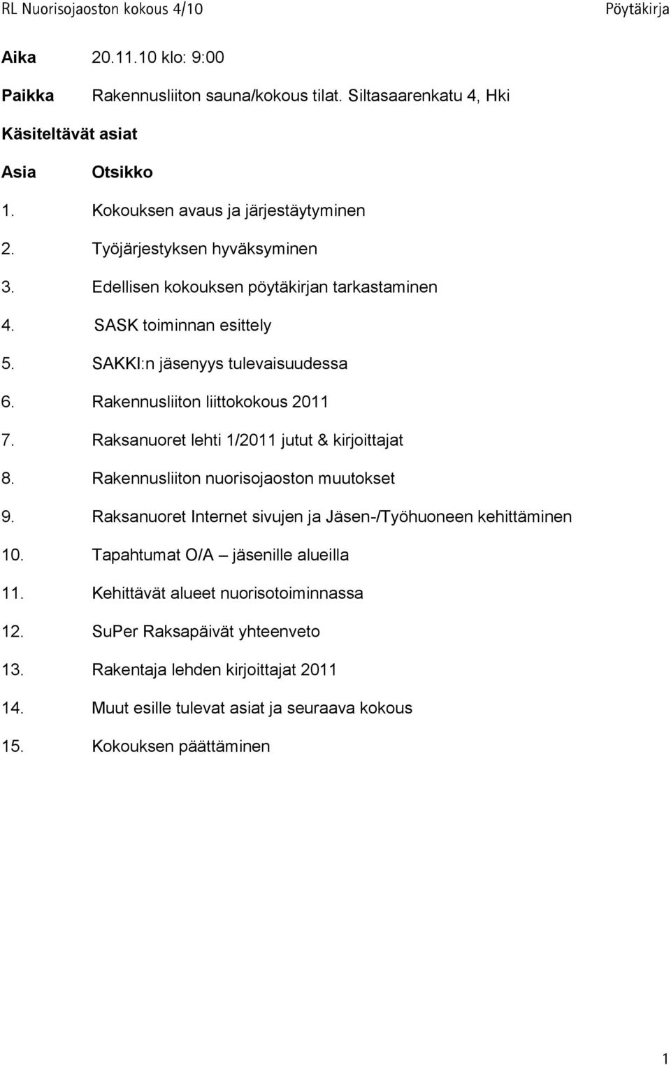 Raksanuoret lehti 1/2011 jutut & kirjoittajat 8. Rakennusliiton nuorisojaoston muutokset 9. Raksanuoret Internet sivujen ja Jäsen-/Työhuoneen kehittäminen 10.