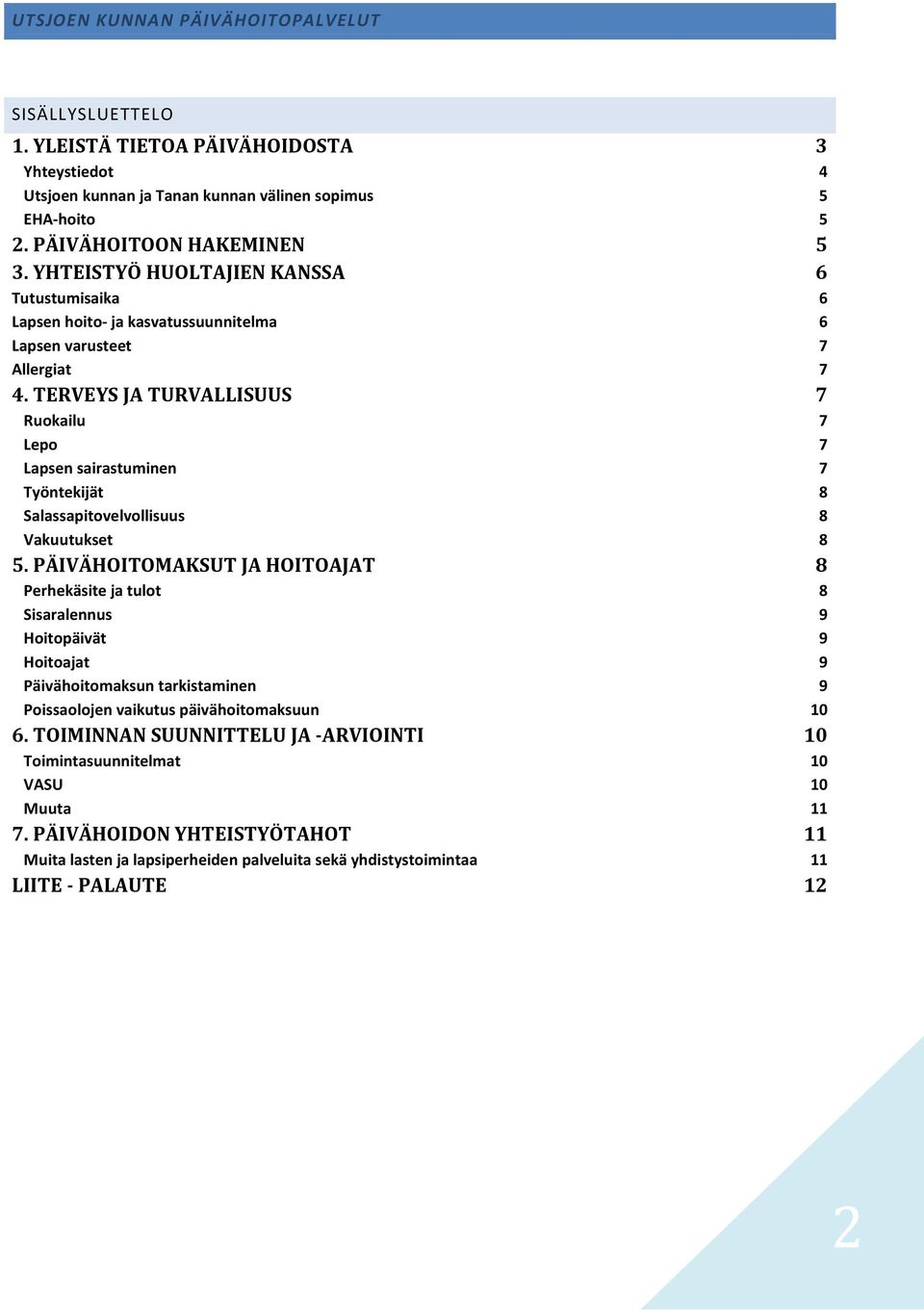 TERVEYS JA TURVALLISUUS 7 Ruokailu 7 Lepo 7 Lapsen sairastuminen 7 Työntekijät 8 Salassapitovelvollisuus 8 Vakuutukset 8 5.