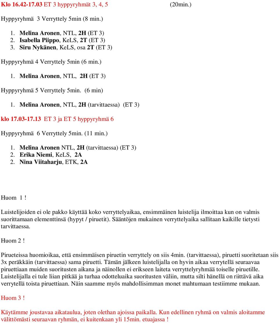 03-17.13 ET 3 ja ET 5 hyppyryhmä 6 Hyppyryhmä 6 Verryttely 5min. (11 min.) 1. Melina Aronen NTL, 2H (tarvittaessa) (ET 3) 2. Erika Niemi, KeLS, 2A 2. Nina Viitaharju, ETK, 2A Huom 1!