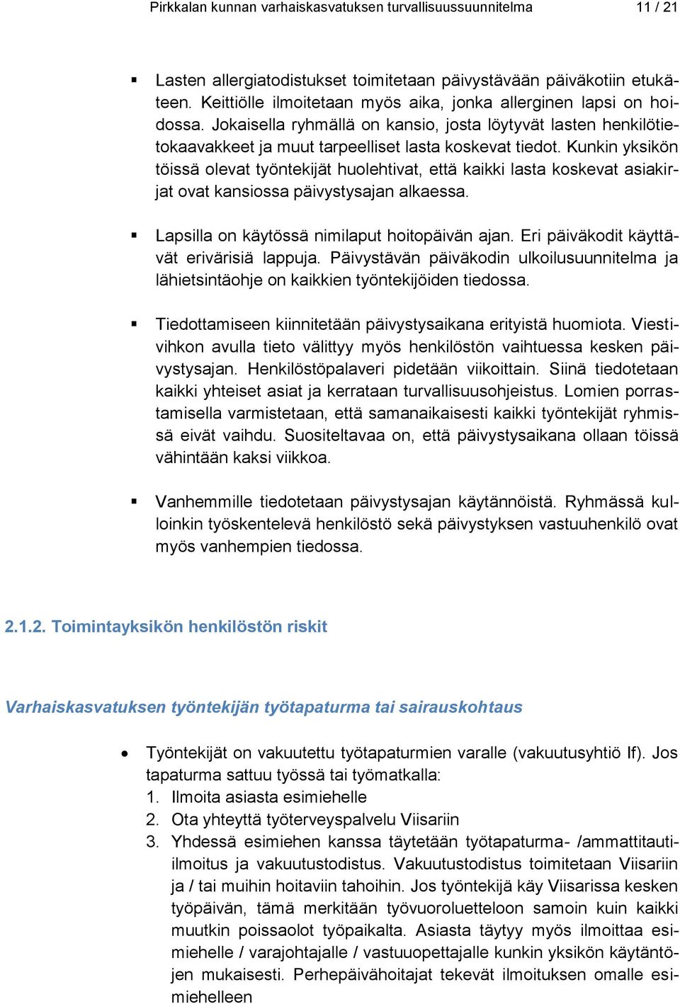 Kunkin yksikön töissä olevat työntekijät huolehtivat, että kaikki lasta koskevat asiakirjat ovat kansiossa päivystysajan alkaessa. Lapsilla on käytössä nimilaput hoitopäivän ajan.