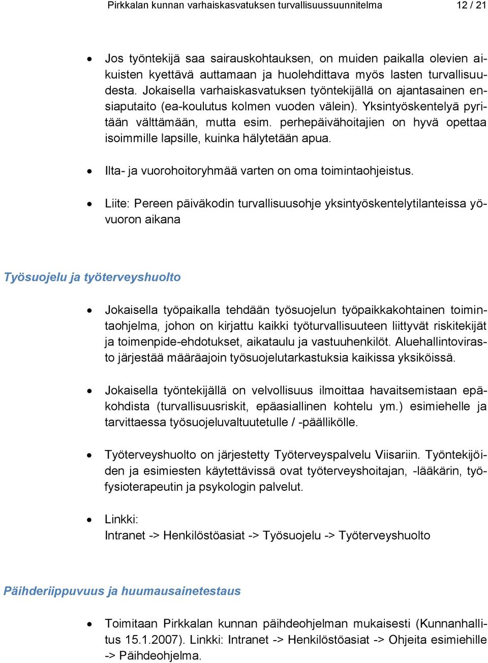 perhepäivähoitajien on hyvä opettaa isoimmille lapsille, kuinka hälytetään apua. Ilta- ja vuorohoitoryhmää varten on oma toimintaohjeistus.