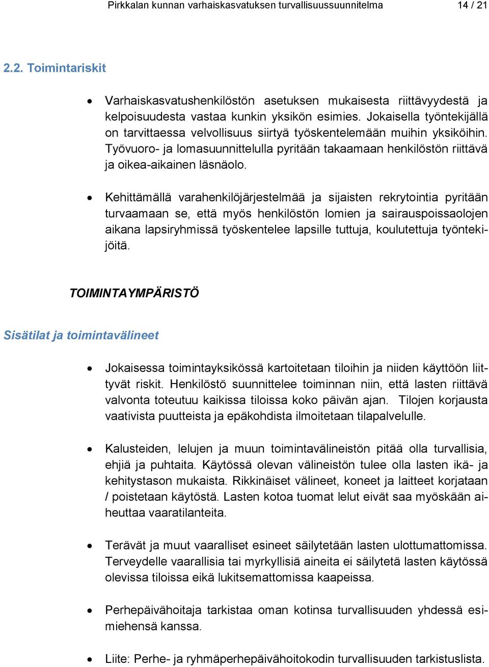 Kehittämällä varahenkilöjärjestelmää ja sijaisten rekrytointia pyritään turvaamaan se, että myös henkilöstön lomien ja sairauspoissaolojen aikana lapsiryhmissä työskentelee lapsille tuttuja,