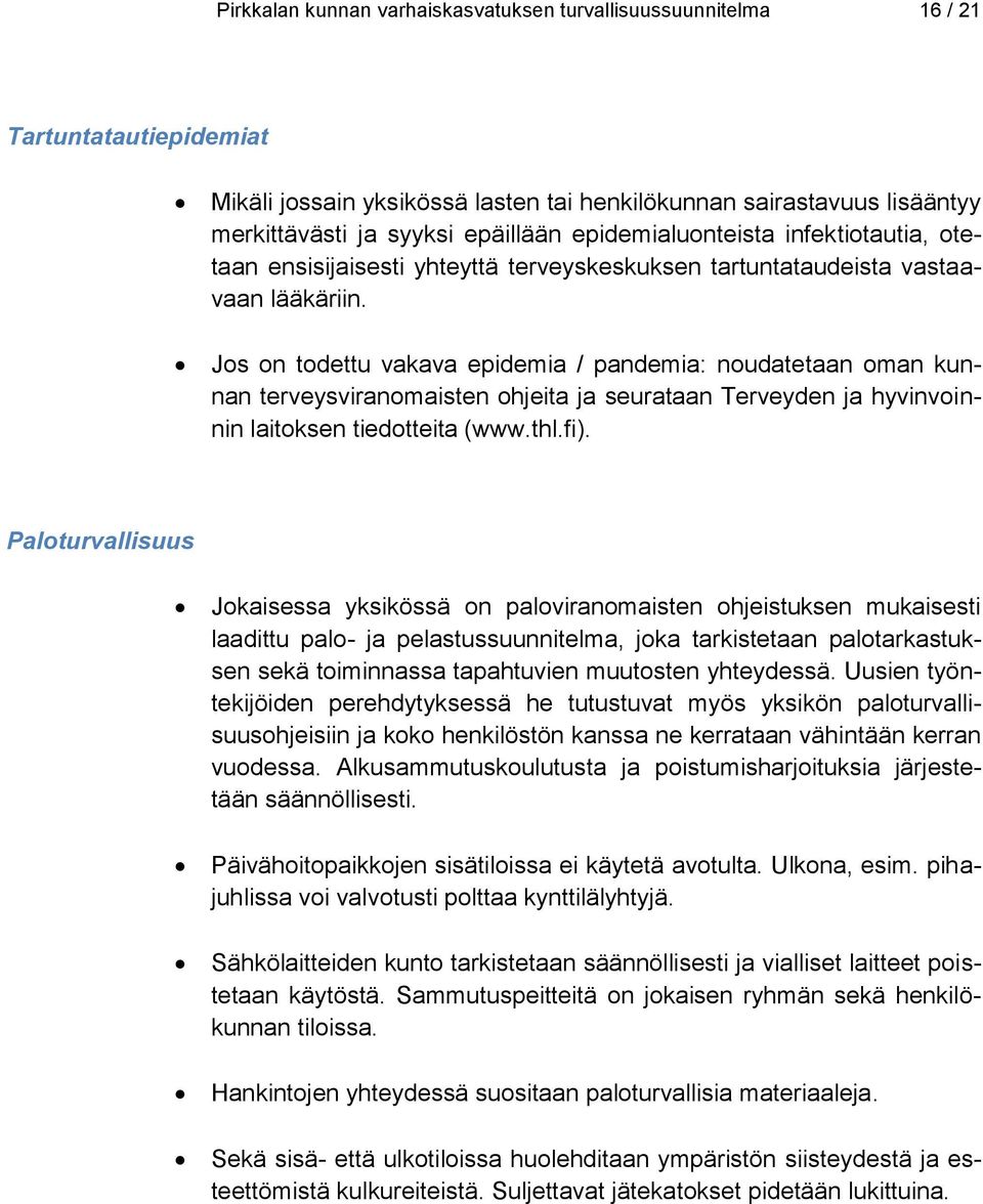 Jos on todettu vakava epidemia / pandemia: noudatetaan oman kunnan terveysviranomaisten ohjeita ja seurataan Terveyden ja hyvinvoinnin laitoksen tiedotteita (www.thl.fi).