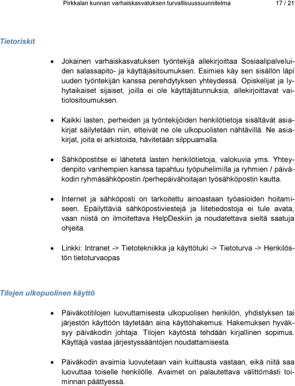 Kaikki lasten, perheiden ja työntekijöiden henkilötietoja sisältävät asiakirjat säilytetään niin, etteivät ne ole ulkopuolisten nähtävillä. Ne asiakirjat, joita ei arkistoida, hävitetään silppuamalla.