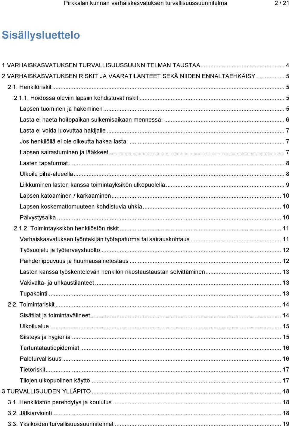 .. 5 Lasta ei haeta hoitopaikan sulkemisaikaan mennessä:... 6 Lasta ei voida luovuttaa hakijalle... 7 Jos henkilöllä ei ole oikeutta hakea lasta:... 7 Lapsen sairastuminen ja lääkkeet.