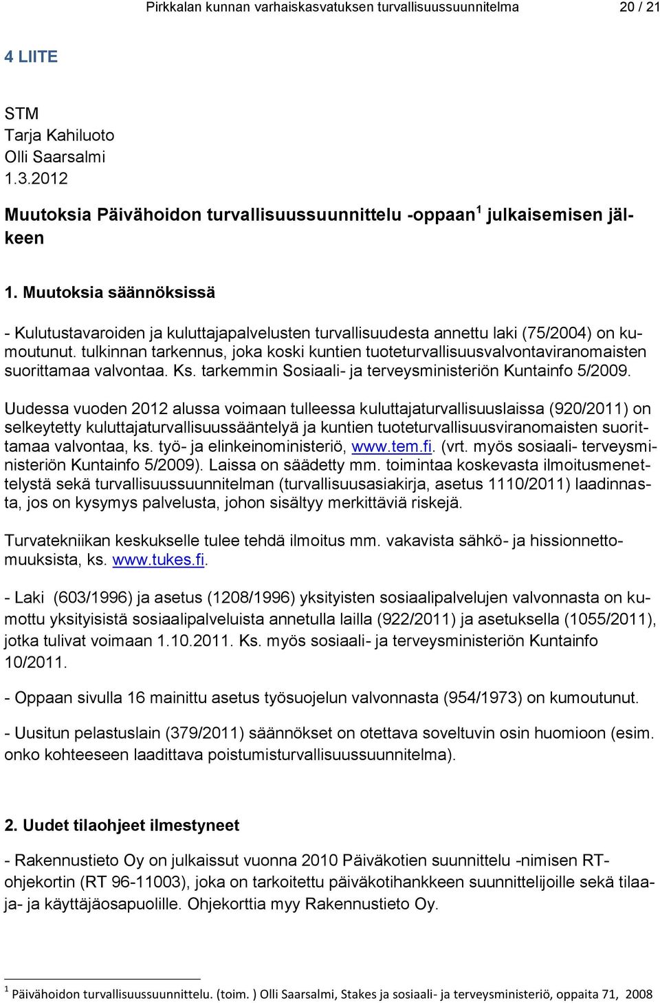 tulkinnan tarkennus, joka koski kuntien tuoteturvallisuusvalvontaviranomaisten suorittamaa valvontaa. Ks. tarkemmin Sosiaali- ja terveysministeriön Kuntainfo 5/2009.