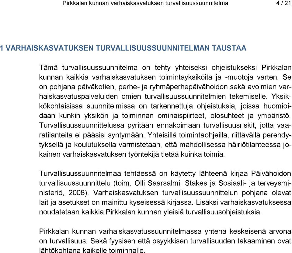 Se on pohjana päiväkotien, perhe- ja ryhmäperhepäivähoidon sekä avoimien varhaiskasvatuspalveluiden omien turvallisuussuunnitelmien tekemiselle.