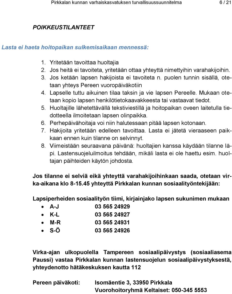 Lapselle tuttu aikuinen tilaa taksin ja vie lapsen Pereelle. Mukaan otetaan kopio lapsen henkilötietokaavakkeesta tai vastaavat tiedot. 5.