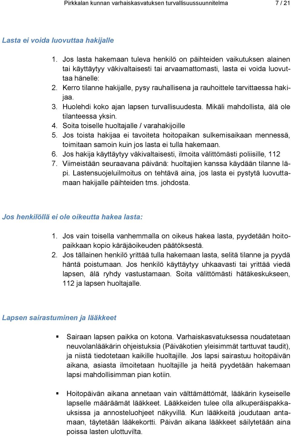 Kerro tilanne hakijalle, pysy rauhallisena ja rauhoittele tarvittaessa hakijaa. 3. Huolehdi koko ajan lapsen turvallisuudesta. Mikäli mahdollista, älä ole tilanteessa yksin. 4.