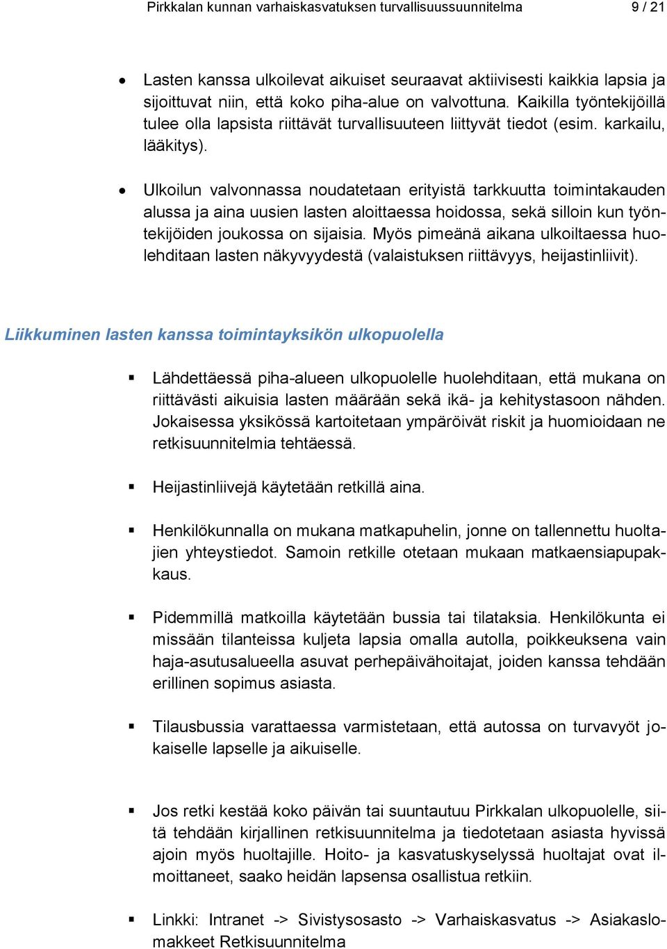 Ulkoilun valvonnassa noudatetaan erityistä tarkkuutta toimintakauden alussa ja aina uusien lasten aloittaessa hoidossa, sekä silloin kun työntekijöiden joukossa on sijaisia.