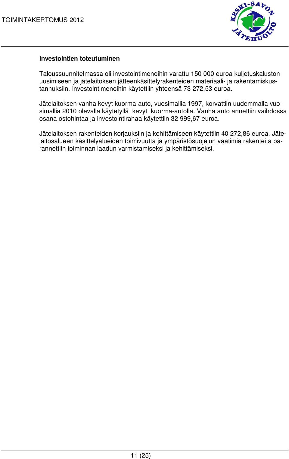 Jätelaitoksen vanha kevyt kuorma-auto, vuosimallia 1997, korvattiin uudemmalla vuosimallia 2010 olevalla käytetyllä kevyt kuorma-autolla.