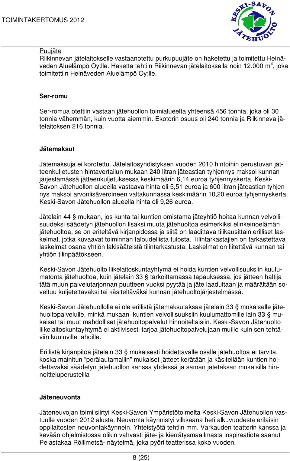 Ekotorin osuus oli 240 tonnia ja Riikinneva jätelaitoksen 216 tonnia. Jätemaksut Jätemaksuja ei korotettu.