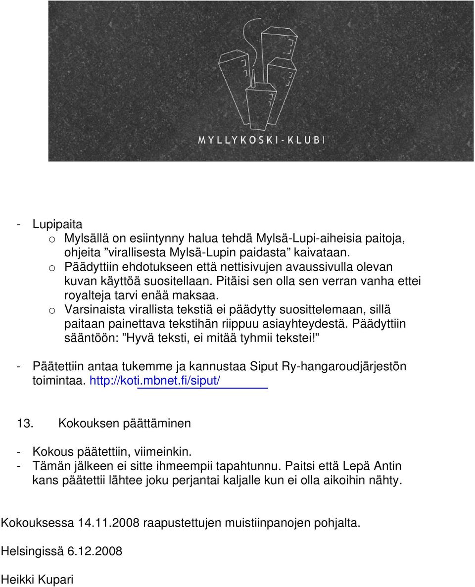 o Varsinaista virallista tekstiä ei päädytty suosittelemaan, sillä paitaan painettava tekstihän riippuu asiayhteydestä. Päädyttiin sääntöön: Hyvä teksti, ei mitää tyhmii tekstei!