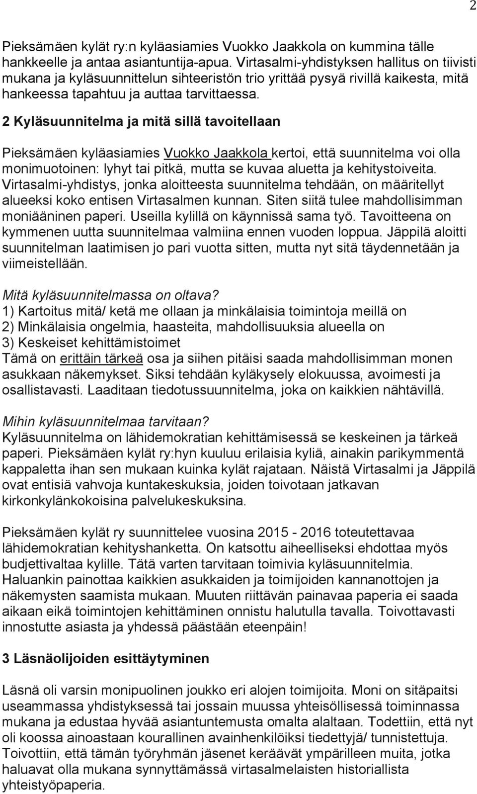 2 Kyläsuunnitelma ja mitä sillä tavoitellaan Pieksämäen kyläasiamies Vuokko Jaakkola kertoi, että suunnitelma voi olla monimuotoinen: lyhyt tai pitkä, mutta se kuvaa aluetta ja kehitystoiveita.