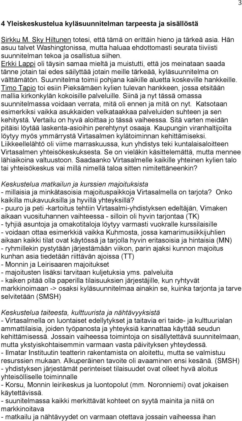 Erkki Lappi oli täysin samaa mieltä ja muistutti, että jos meinataan saada tänne jotain tai edes säilyttää jotain meille tärkeää, kyläsuunnitelma on välttämätön.