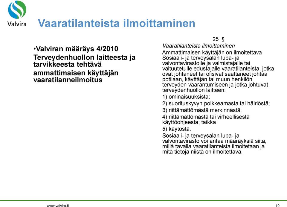 potilaan, käyttäjän tai muun henkilön terveyden vaarantumiseen ja jotka johtuvat terveydenhuollon laitteen: 1) ominaisuuksista; 2) suorituskyvyn poikkeamasta tai häiriöstä; 3) riittämättömästä