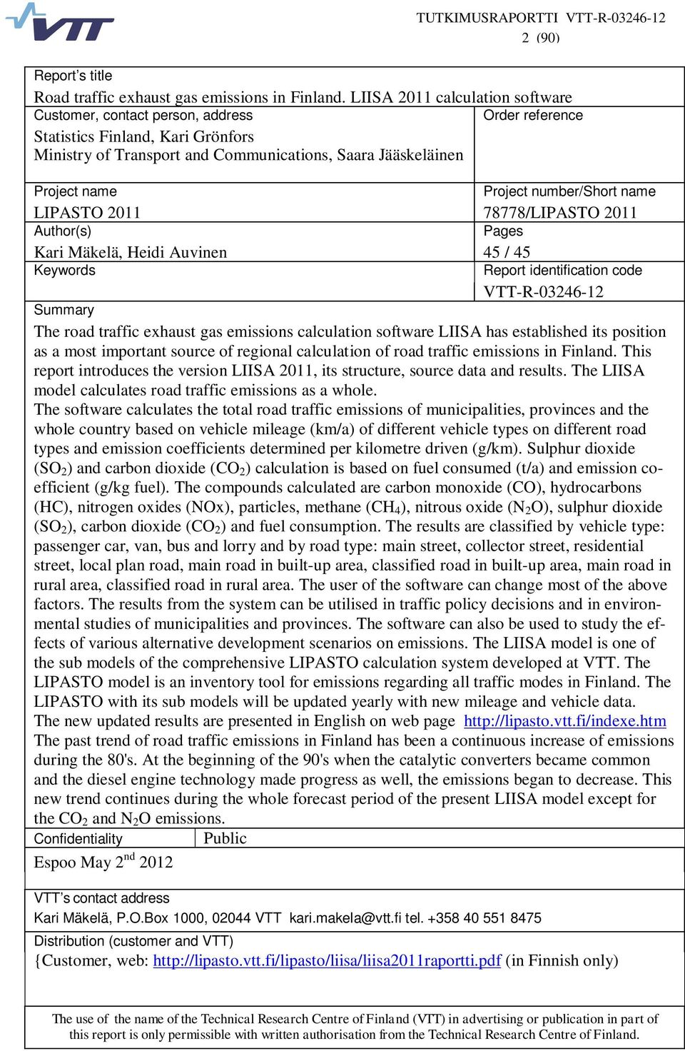 number/short name LIPASTO 2011 78778/LIPASTO 2011 Author(s) Pages Kari Mäkelä, Heidi Auvinen 45 / 45 Keywords Report identification code VTT-R-03246-12 Summary The road traffic exhaust gas emissions