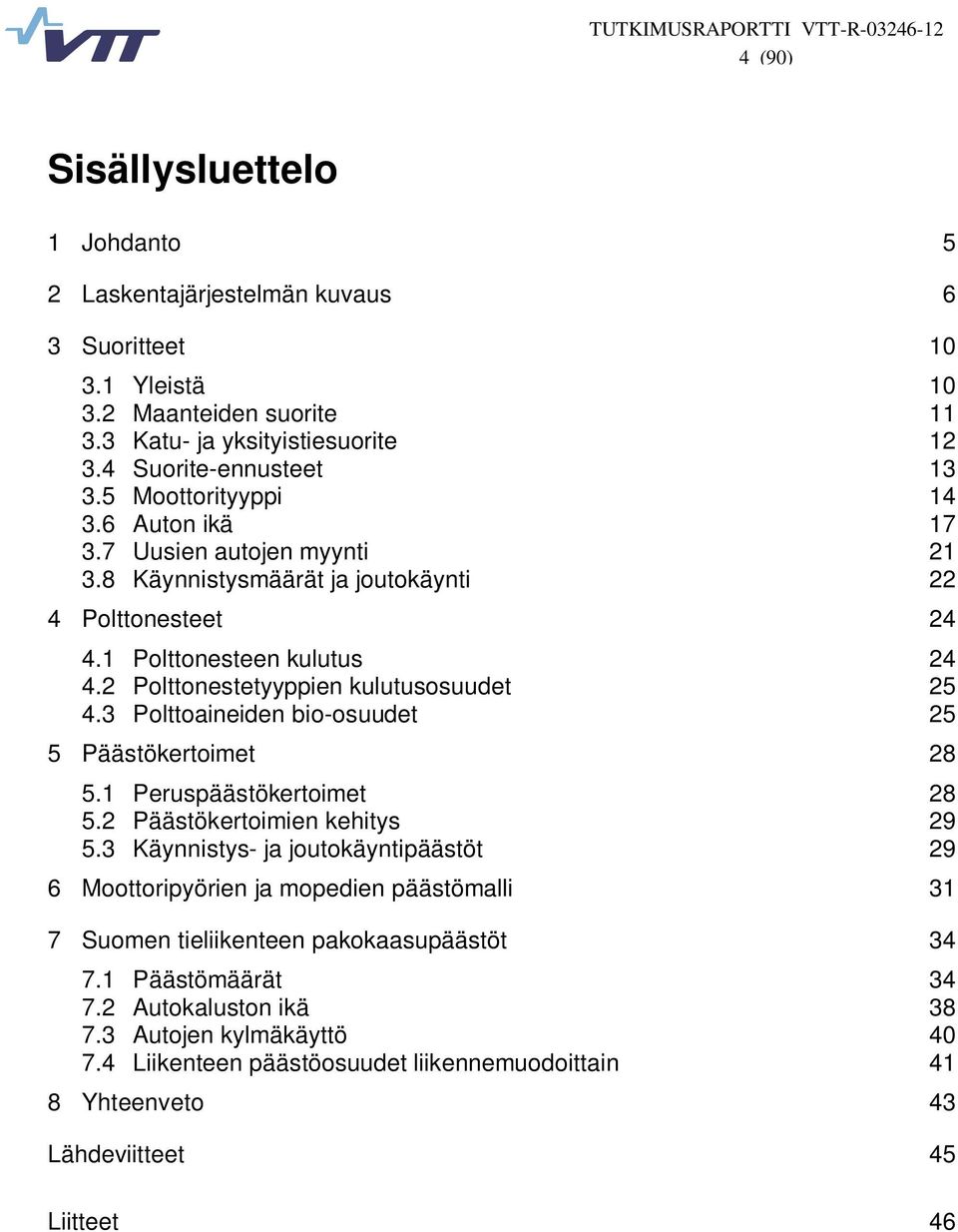 3 Polttoaineiden bio-osuudet 25 5 Päästökertoimet 28 5.1 Peruspäästökertoimet 28 5.2 Päästökertoimien kehitys 29 5.