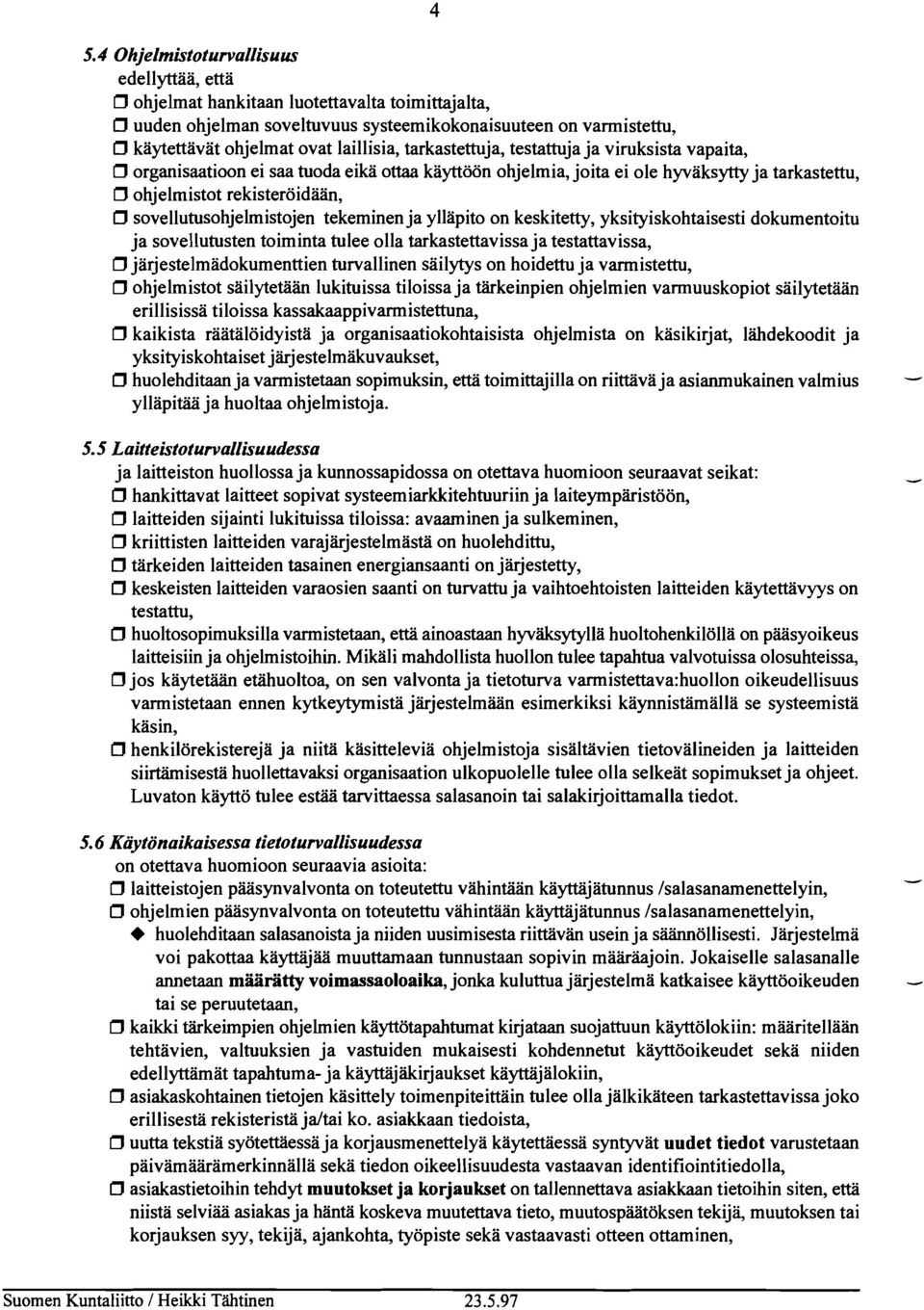 sovellutusohjelmistojen tekeminen ja ylläpito on keskitetty, yksityiskohtaisesti dokumentoitu ja sovellutusten toiminta tulee olla tarkastettavissa ja testattavissa, O järjestelmädokumenttien