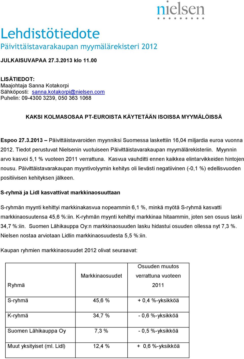 Tiedot perustuvat Nielsenin vuotuiseen Päivittäistavarakaupan myymälärekisteriin. Myynnin arvo kasvoi 5,1 % vuoteen 2011 verrattuna. Kasvua vauhditti ennen kaikkea elintarvikkeiden hintojen nousu.