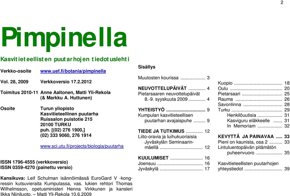 fi/projects/biologia/puutarha ISSN 1796-4555 (verkkoversio)100 kpl ISSN 0359-4270 (painettu versio) Kansikuva: Leif Schulman isännöimässä EuroGard V -kongressin kutsuvieraita Kumpulassa, vas.