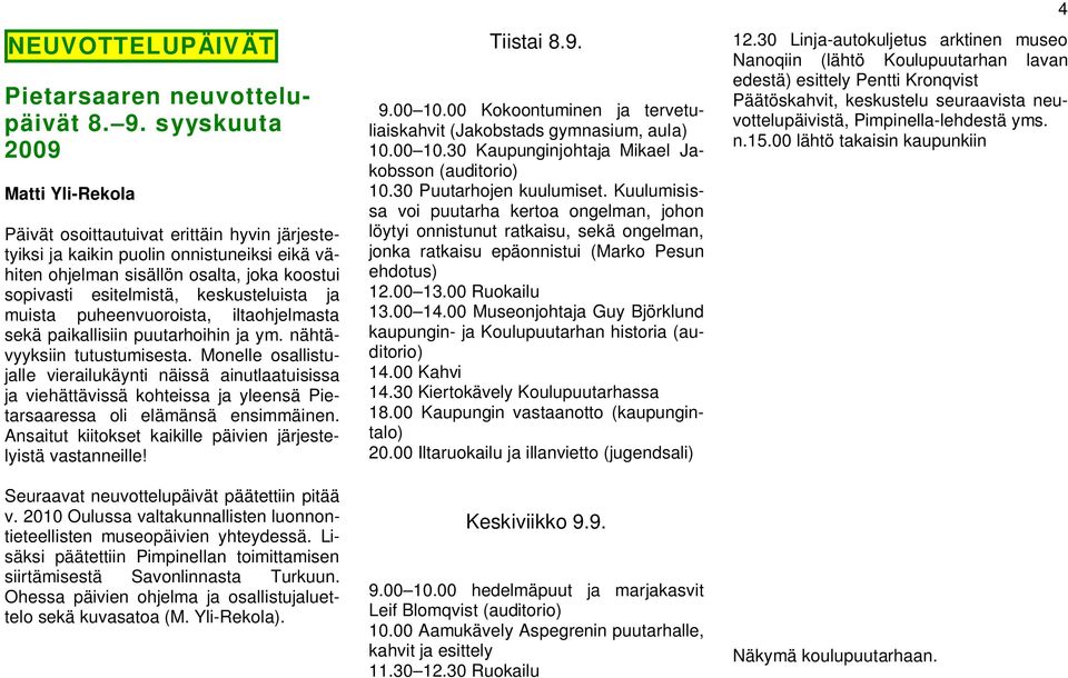 keskusteluista ja muista puheenvuoroista, iltaohjelmasta sekä paikallisiin puutarhoihin ja ym. nähtävyyksiin tutustumisesta.