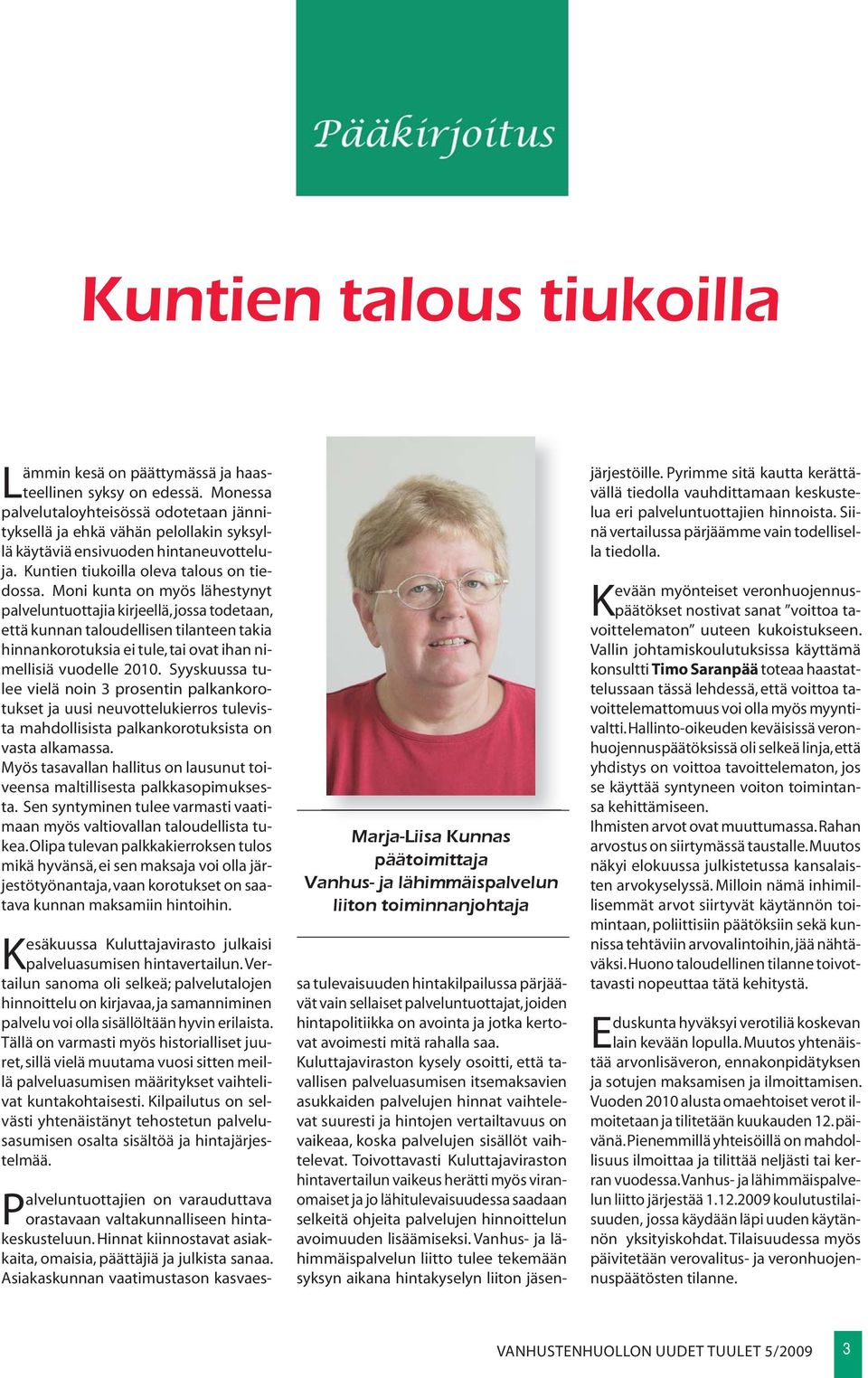 Moni kunta on myös lähestynyt palvelun tuottajia kirjeellä, jossa todetaan, että kunnan taloudellisen tilanteen takia hinnankorotuksia ei tule, tai ovat ihan nimellisiä vuodelle 2010.