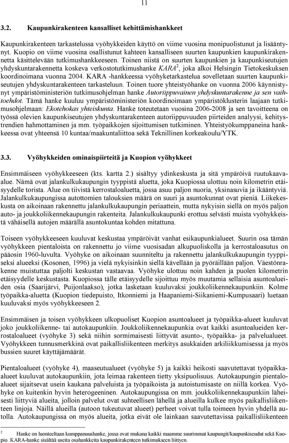 Toinen niistä on suurten kaupunkien ja kaupunkiseutujen yhdyskuntarakennetta koskeva verkostotutkimushanke KARA 2, joka alkoi Helsingin Tietokeskuksen koordinoimana vuonna 2004.
