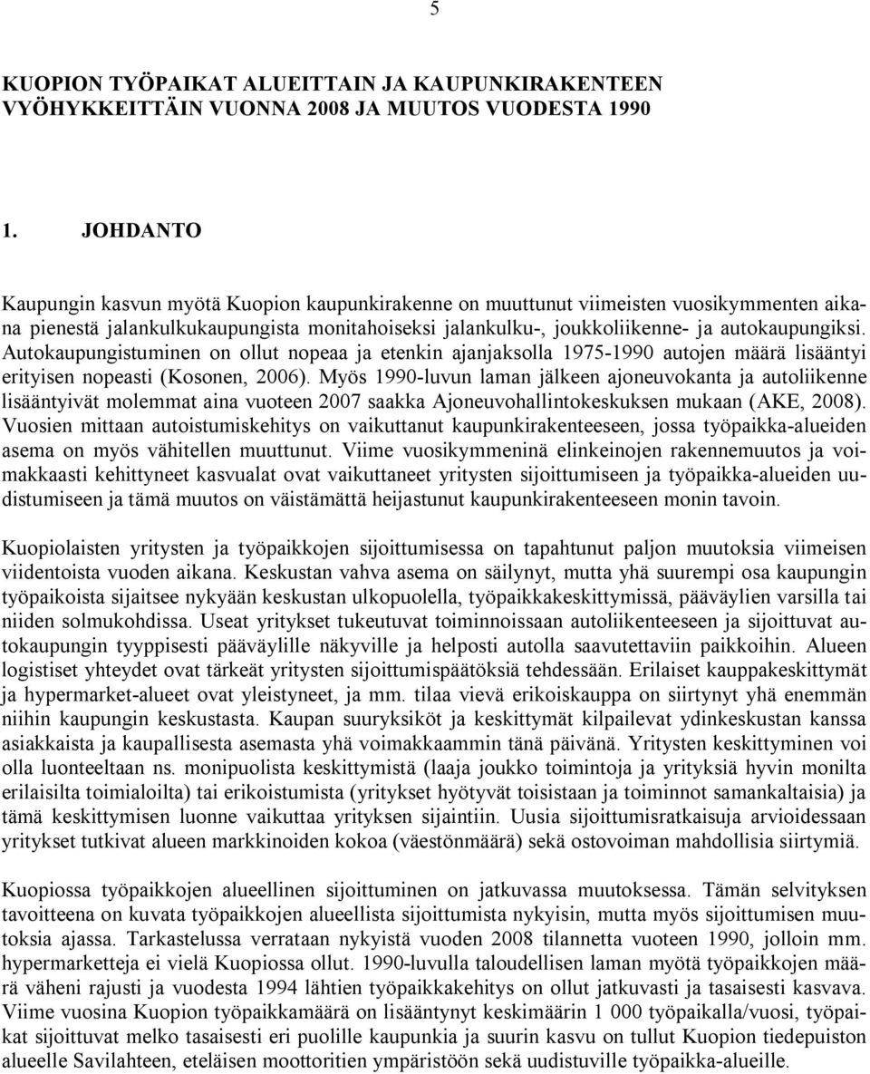 Autokaupungistuminen on ollut nopeaa ja etenkin ajanjaksolla 1975-1990 autojen määrä lisääntyi erityisen nopeasti (Kosonen, 2006).