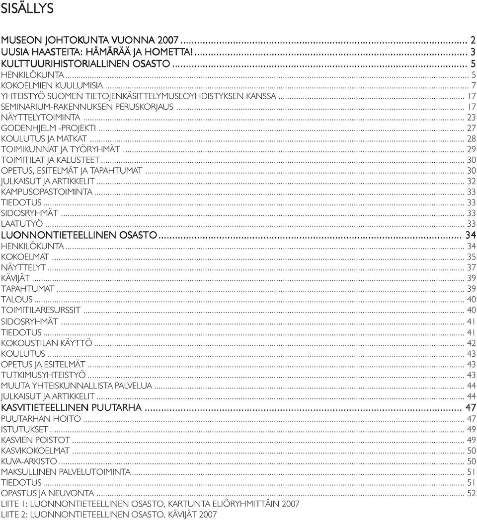 .. 28 TOIMIKUNNAT JA TYÖRYHMÄT... 29 TOIMITILAT JA KALUSTEET... 30 OPETUS, ESITELMÄT JA TAPAHTUMAT... 30 JULKAISUT JA ARTIKKELIT... 32 KAMPUSOPASTOIMINTA... 33 TIEDOTUS... 33 SIDOSRYHMÄT... 33 LAATUTYÖ.