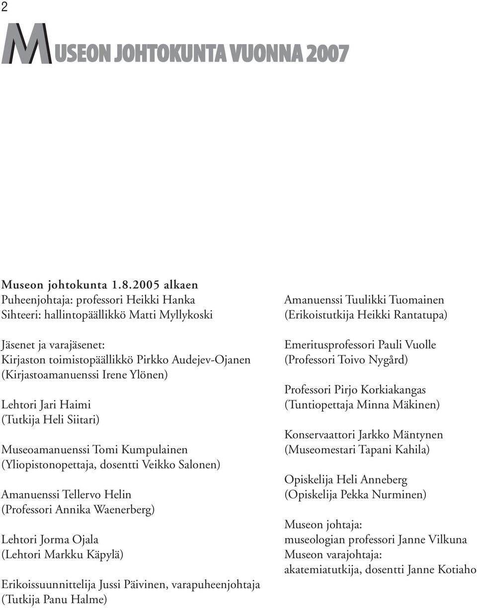 Ylönen) Lehtori Jari Haimi (Tutkija Heli Siitari) Museoamanuenssi Tomi Kumpulainen (Yliopistonopettaja, dosentti Veikko Salonen) Amanuenssi Tellervo Helin (Professori Annika Waenerberg) Lehtori Jorma