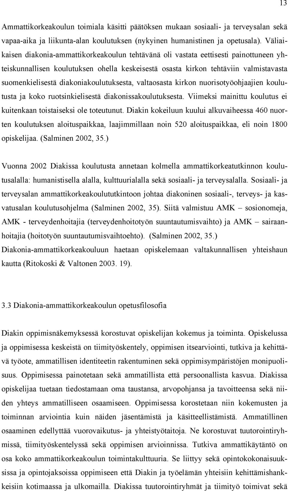 diakoniakoulutuksesta, valtaosasta kirkon nuorisotyöohjaajien koulutusta ja koko ruotsinkielisestä diakonissakoulutuksesta. Viimeksi mainittu koulutus ei kuitenkaan toistaiseksi ole toteutunut.