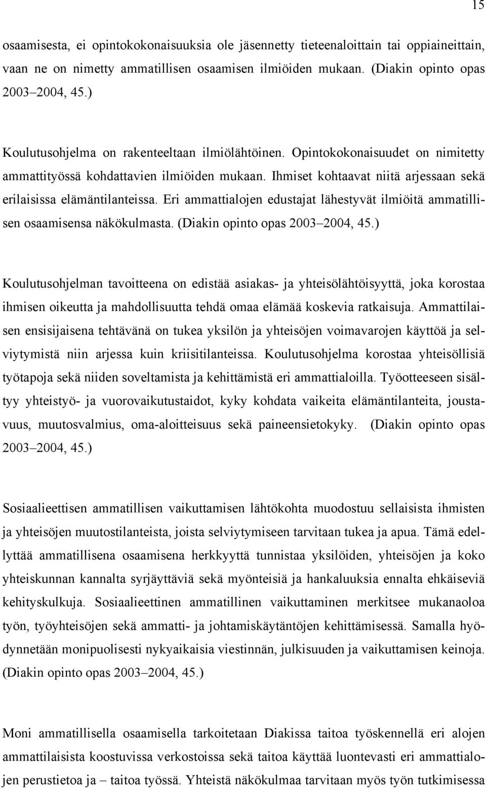 Eri ammattialojen edustajat lähestyvät ilmiöitä ammatillisen osaamisensa näkökulmasta. (Diakin opinto opas 2003 2004, 45.