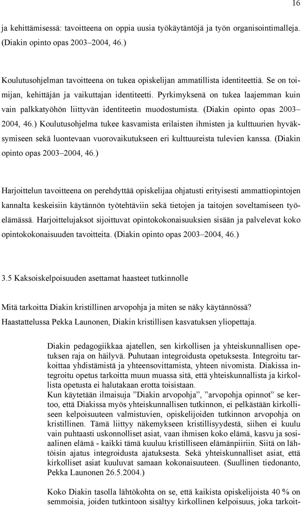 Pyrkimyksenä on tukea laajemman kuin vain palkkatyöhön liittyvän identiteetin muodostumista. (Diakin opinto opas 2003 2004, 46.