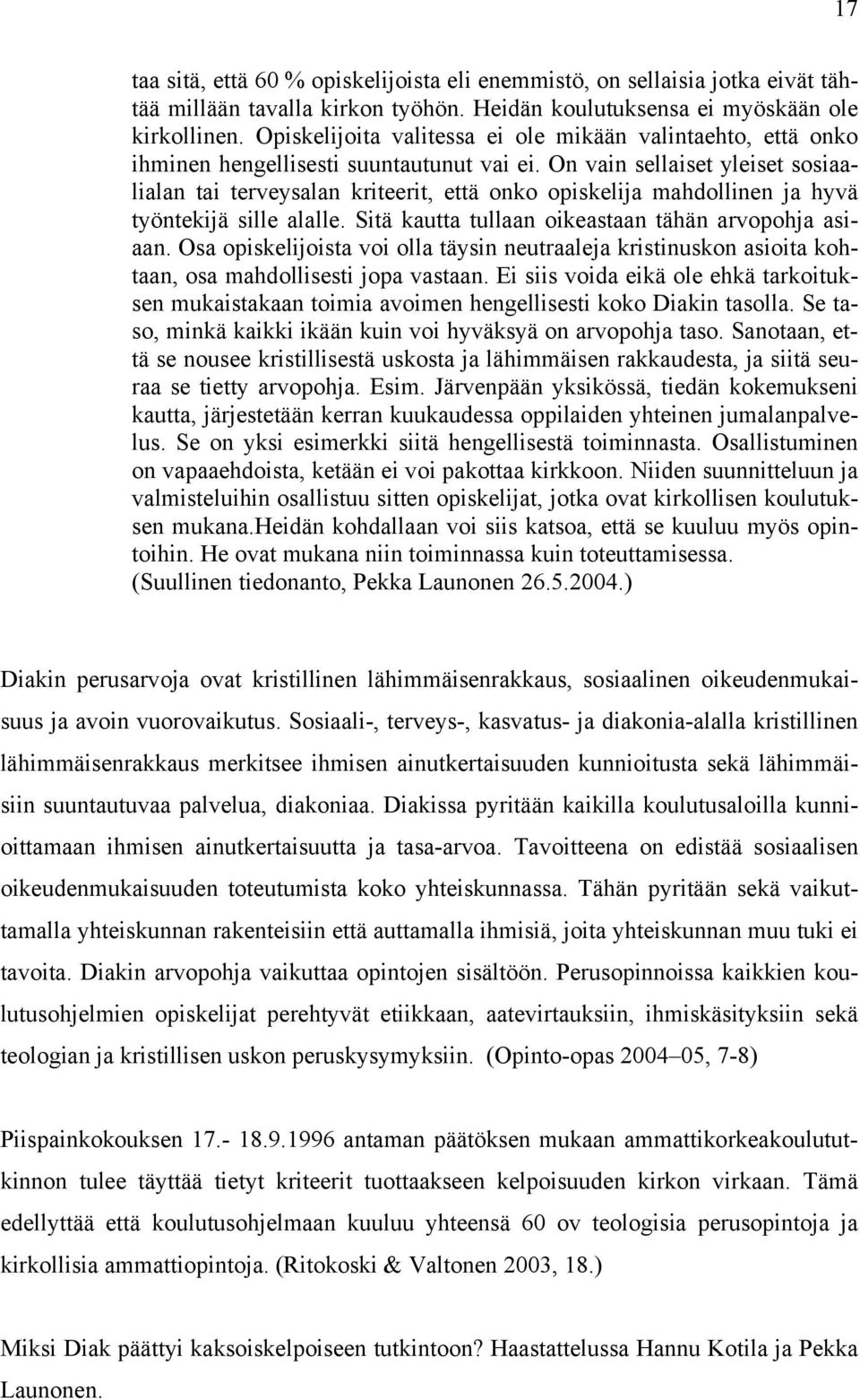 On vain sellaiset yleiset sosiaalialan tai terveysalan kriteerit, että onko opiskelija mahdollinen ja hyvä työntekijä sille alalle. Sitä kautta tullaan oikeastaan tähän arvopohja asiaan.