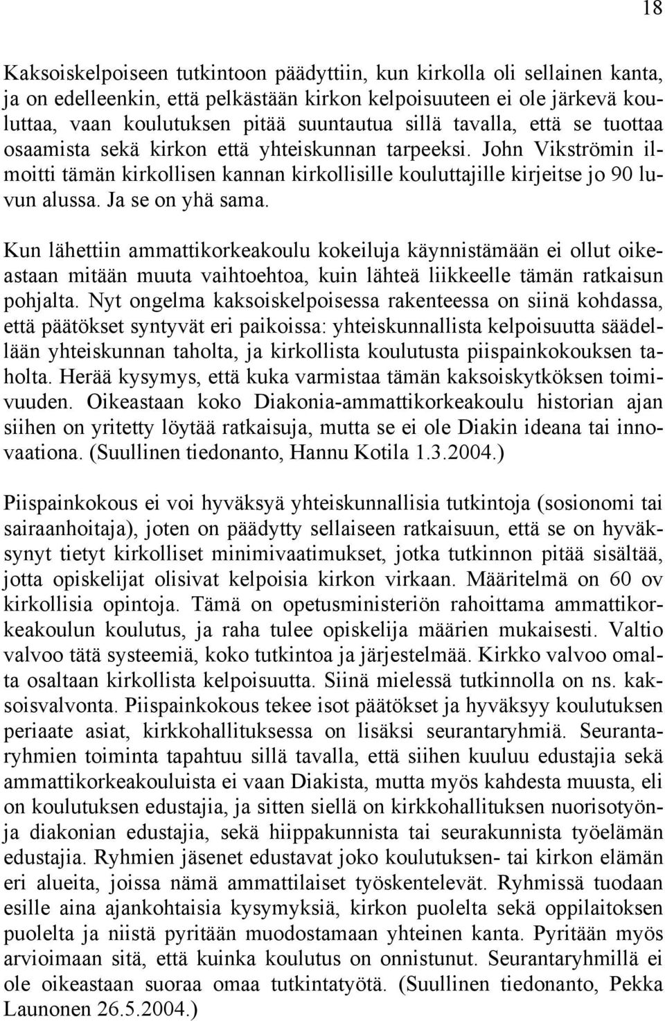 Ja se on yhä sama. Kun lähettiin ammattikorkeakoulu kokeiluja käynnistämään ei ollut oikeastaan mitään muuta vaihtoehtoa, kuin lähteä liikkeelle tämän ratkaisun pohjalta.