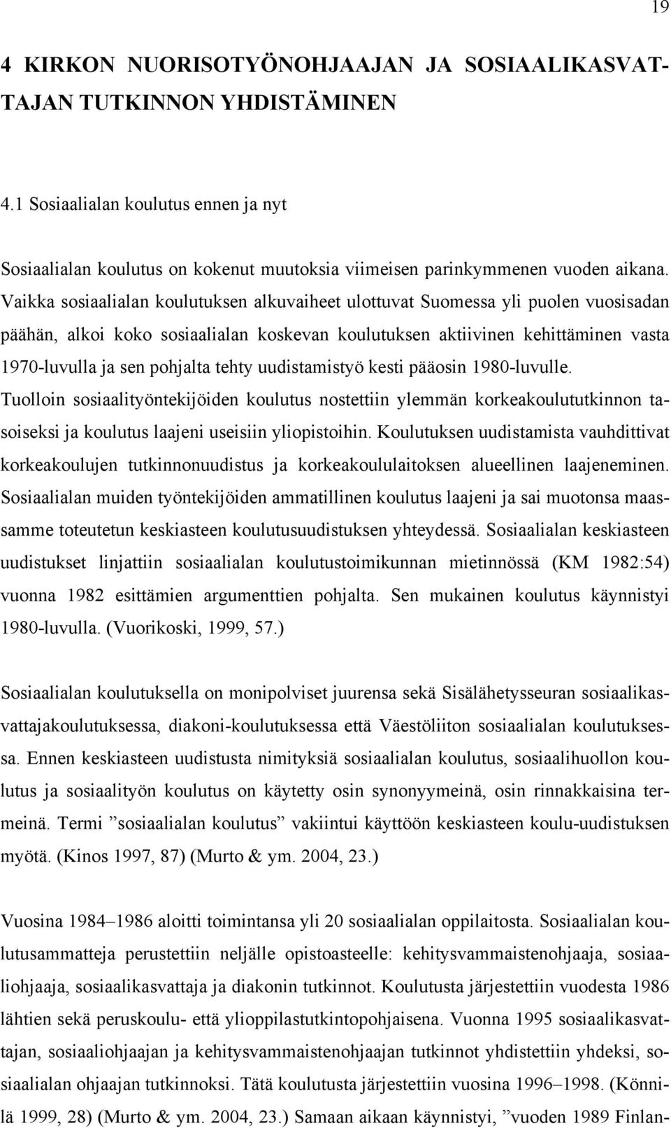 tehty uudistamistyö kesti pääosin 1980-luvulle. Tuolloin sosiaalityöntekijöiden koulutus nostettiin ylemmän korkeakoulututkinnon tasoiseksi ja koulutus laajeni useisiin yliopistoihin.