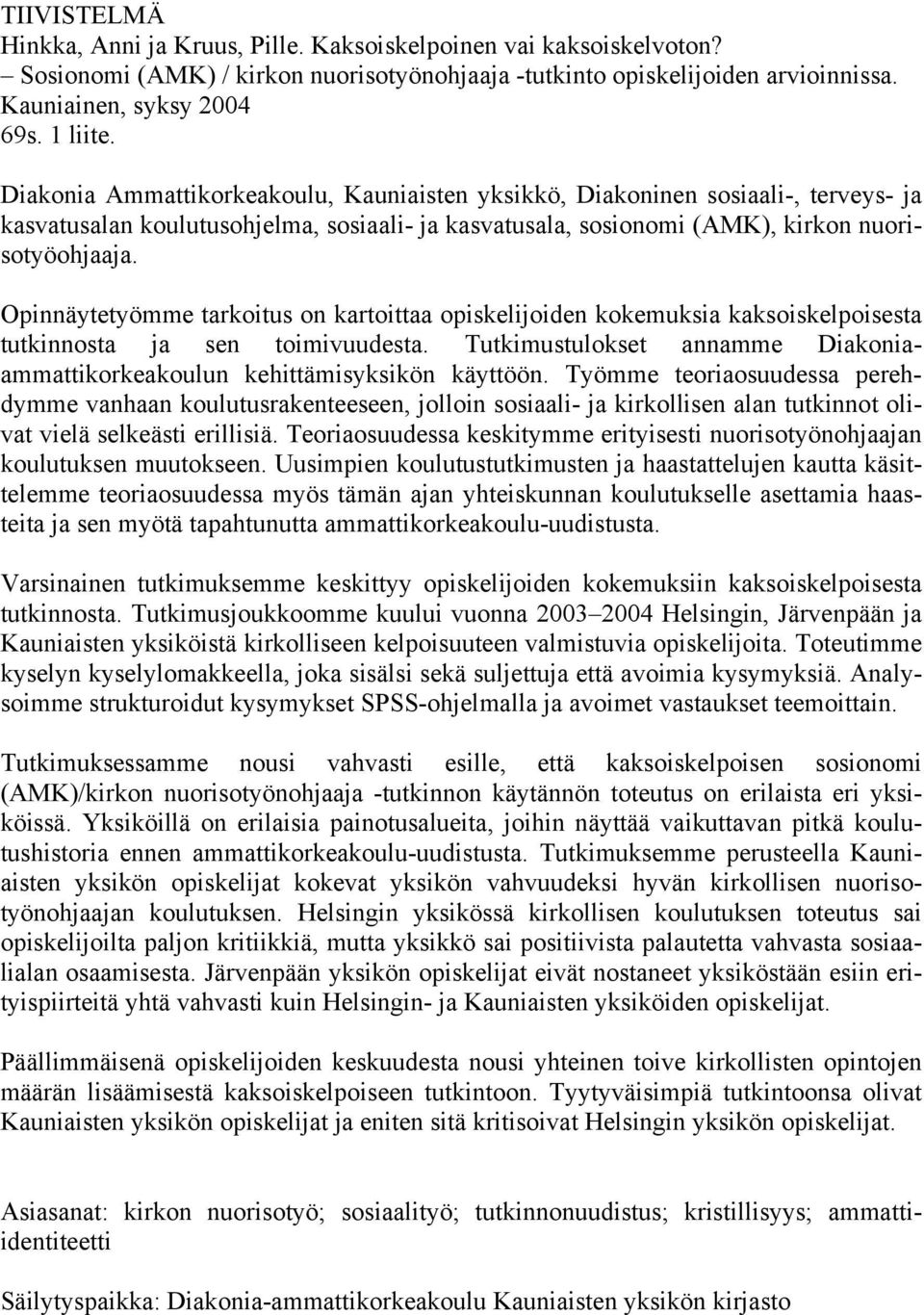 Opinnäytetyömme tarkoitus on kartoittaa opiskelijoiden kokemuksia kaksoiskelpoisesta tutkinnosta ja sen toimivuudesta. Tutkimustulokset annamme Diakoniaammattikorkeakoulun kehittämisyksikön käyttöön.