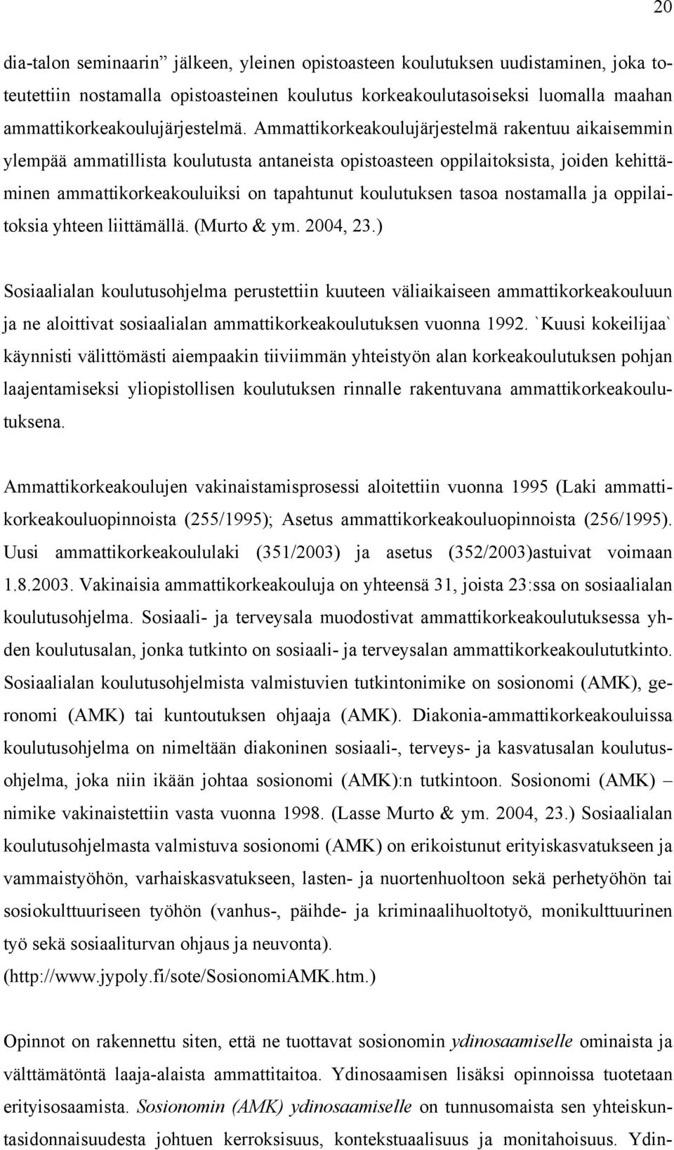 Ammattikorkeakoulujärjestelmä rakentuu aikaisemmin ylempää ammatillista koulutusta antaneista opistoasteen oppilaitoksista, joiden kehittäminen ammattikorkeakouluiksi on tapahtunut koulutuksen tasoa