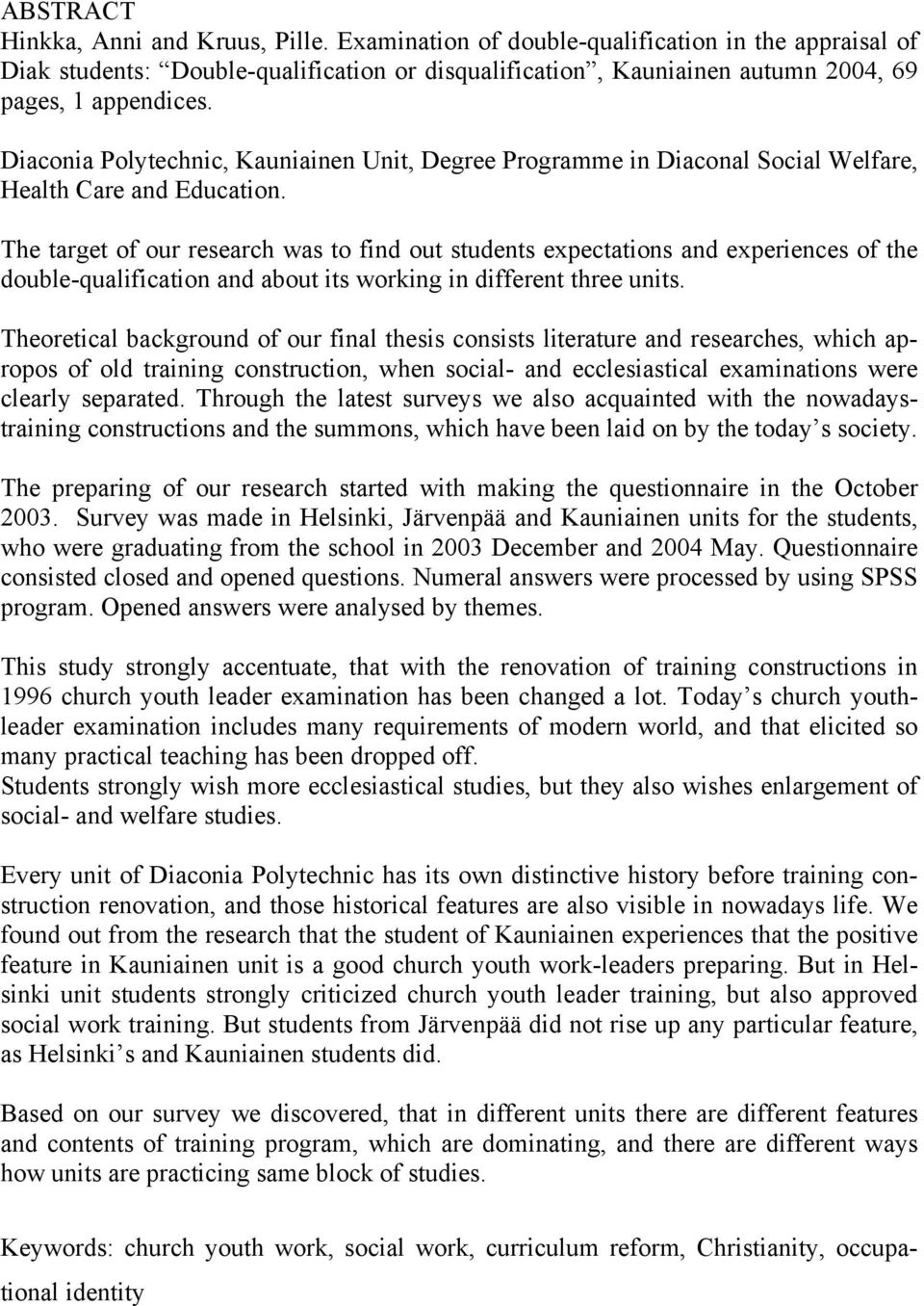 The target of our research was to find out students expectations and experiences of the double-qualification and about its working in different three units.