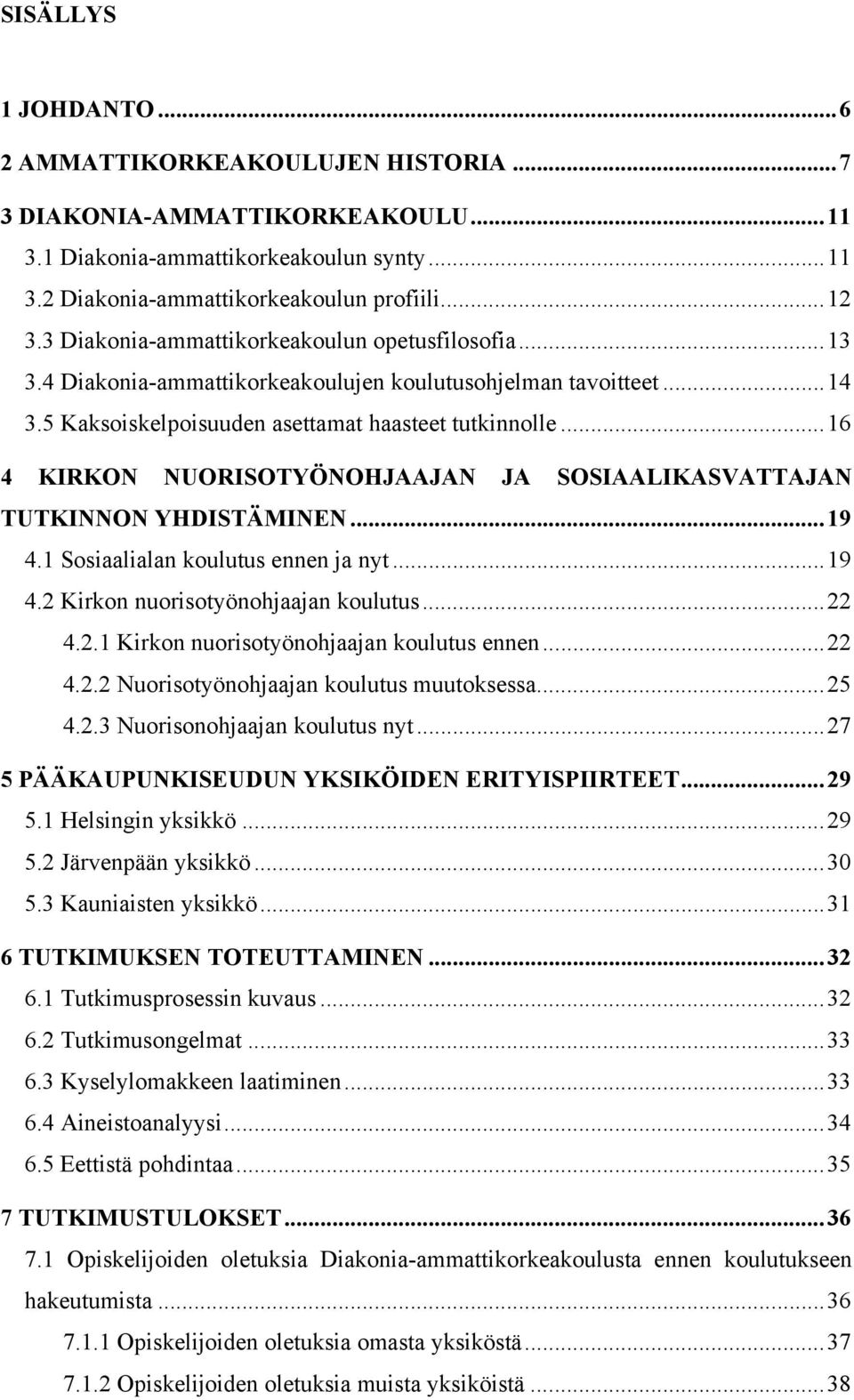 ..16 4 KIRKON NUORISOTYÖNOHJAAJAN JA SOSIAALIKASVATTAJAN TUTKINNON YHDISTÄMINEN...19 4.1 Sosiaalialan koulutus ennen ja nyt...19 4.2 Kirkon nuorisotyönohjaajan koulutus...22 4.2.1 Kirkon nuorisotyönohjaajan koulutus ennen.