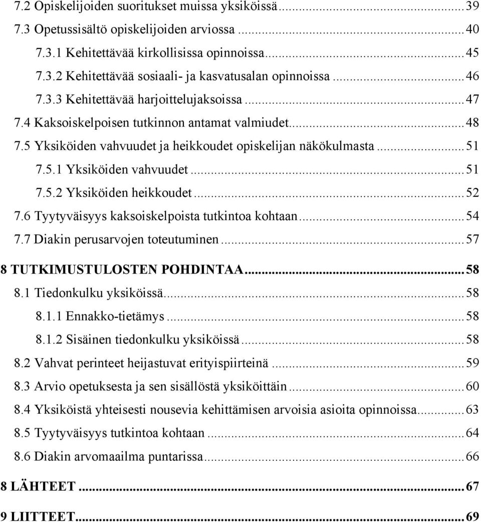 ..51 7.5.2 Yksiköiden heikkoudet...52 7.6 Tyytyväisyys kaksoiskelpoista tutkintoa kohtaan...54 7.7 Diakin perusarvojen toteutuminen...57 8 TUTKIMUSTULOSTEN POHDINTAA...58 8.1 Tiedonkulku yksiköissä.